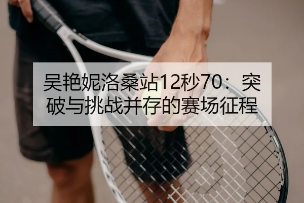 吴艳妮洛桑站12秒70：突破与挑战并存的赛场征程